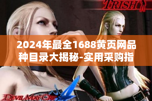 2024年最全1688黄页网品种目录大揭秘-实用采购指南