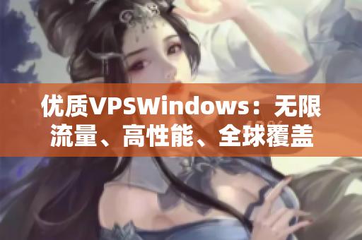 优质VPSWindows：无限流量、高性能、全球覆盖