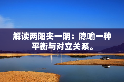 解读两阳夹一阴：隐喻一种平衡与对立关系。