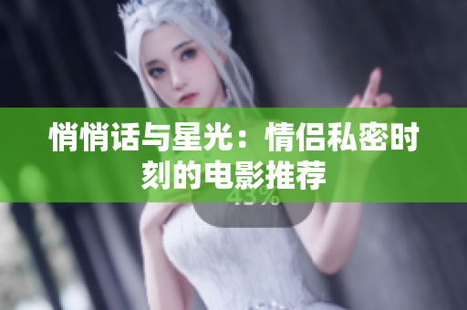 悄悄话与星光：情侣私密时刻的电影推荐