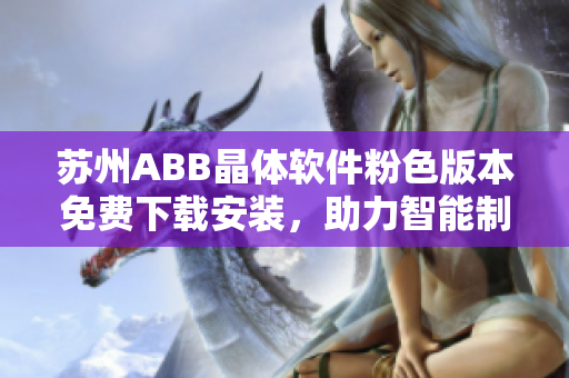 苏州ABB晶体软件粉色版本免费下载安装，助力智能制造