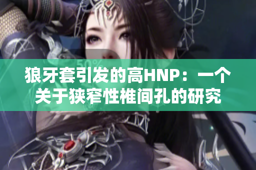 狼牙套引发的高HNP：一个关于狭窄性椎间孔的研究