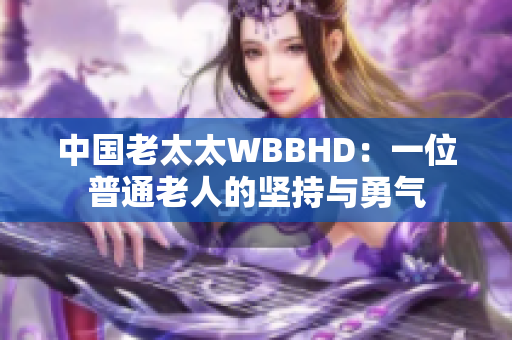 中国老太太WBBHD：一位普通老人的坚持与勇气