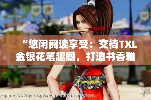“悠闲阅读享受：交椅TXL金银花笔趣阁，打造书香雅座！”