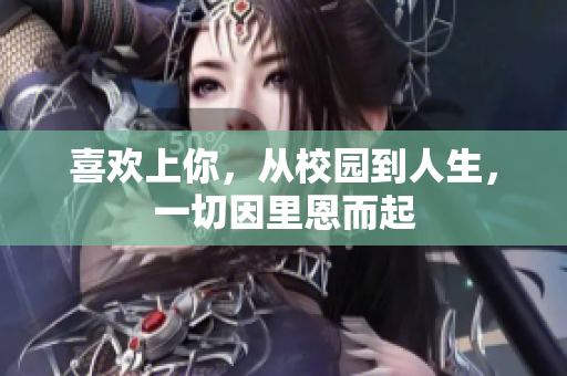 喜欢上你，从校园到人生，一切因里恩而起