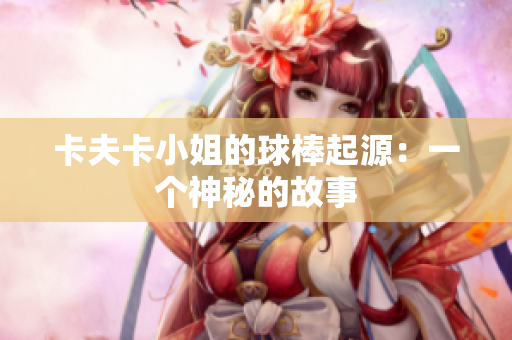 卡夫卡小姐的球棒起源：一个神秘的故事
