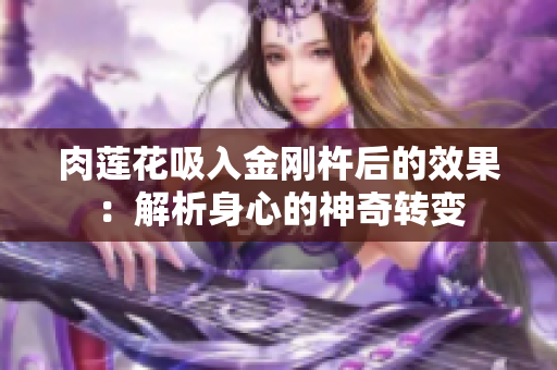 肉莲花吸入金刚杵后的效果：解析身心的神奇转变