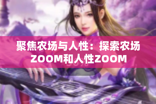 聚焦农场与人性：探索农场ZOOM和人性ZOOM