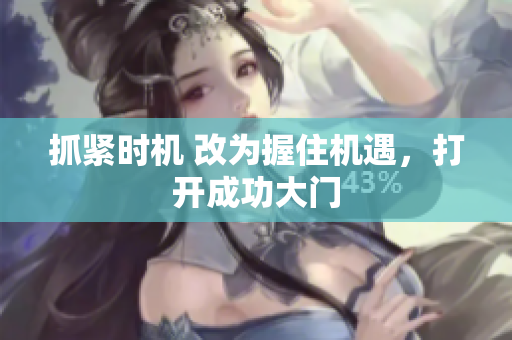 抓紧时机 改为握住机遇，打开成功大门