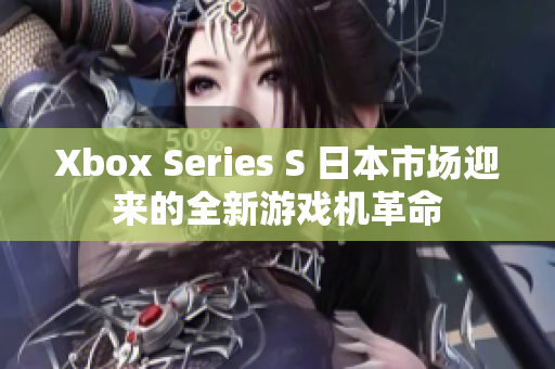 Xbox Series S 日本市场迎来的全新游戏机革命