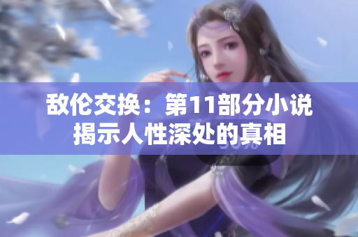 敌伦交换：第11部分小说揭示人性深处的真相