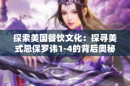 探索美国餐饮文化：探寻美式忌保罗讳1-4的背后奥秘