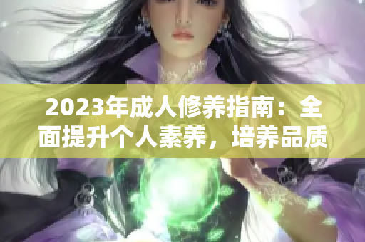 2023年成人修养指南：全面提升个人素养，培养品质，塑造优雅形象