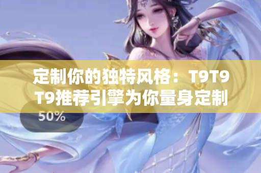 定制你的独特风格：T9T9T9推荐引擎为你量身定制