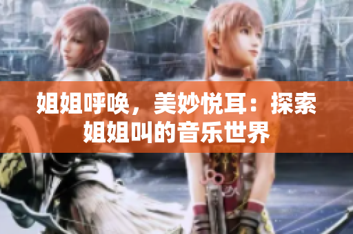 姐姐呼唤，美妙悦耳：探索姐姐叫的音乐世界