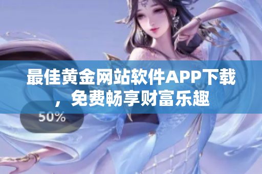 最佳黄金网站软件APP下载，免费畅享财富乐趣