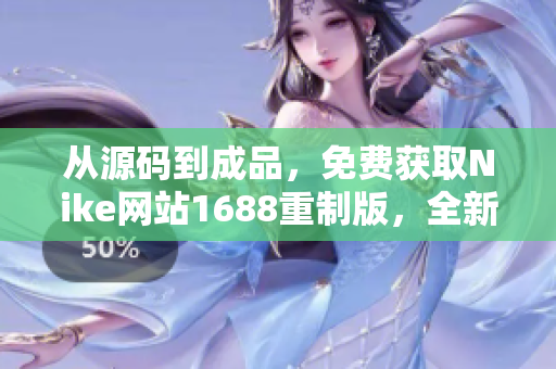 从源码到成品，免费获取Nike网站1688重制版，全新高质体验等你来体验！