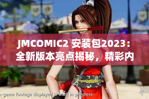JMCOMIC2 安装包2023：全新版本亮点揭秘，精彩内容抢先体验！