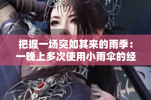 把握一场突如其来的雨季：一晚上多次使用小雨伞的经历