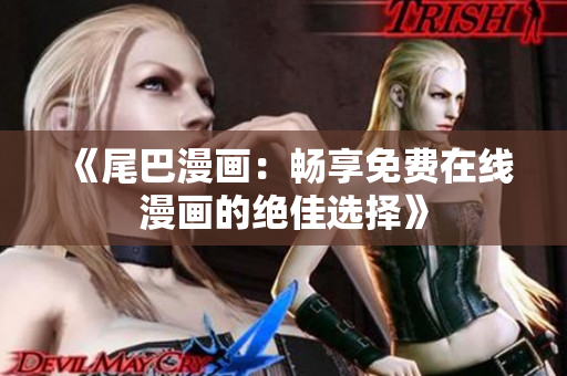 《尾巴漫画：畅享免费在线漫画的绝佳选择》