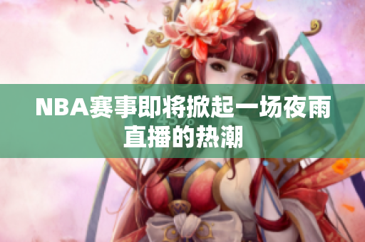 NBA赛事即将掀起一场夜雨直播的热潮