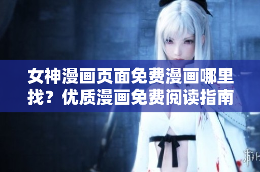 女神漫画页面免费漫画哪里找？优质漫画免费阅读指南