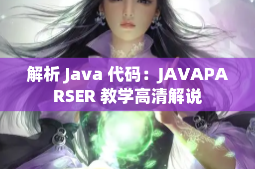 解析 Java 代码：JAVAPARSER 教学高清解说