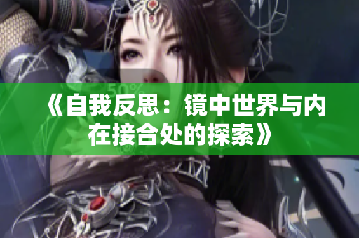 《自我反思：镜中世界与内在接合处的探索》