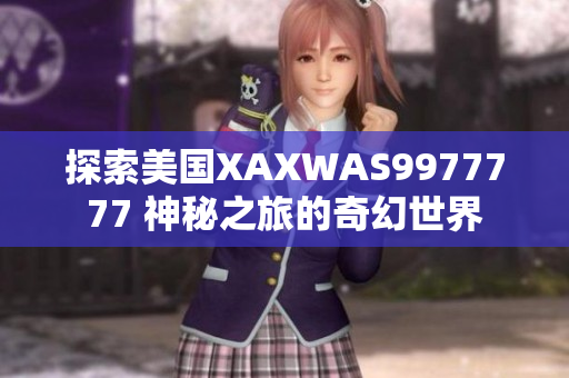 探索美国XAXWAS9977777 神秘之旅的奇幻世界