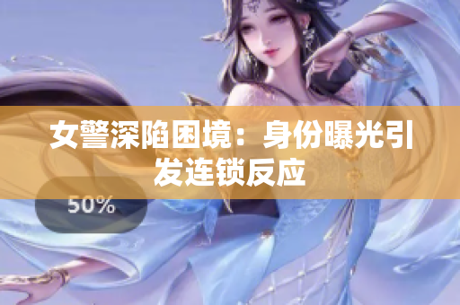 女警深陷困境：身份曝光引发连锁反应