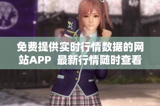 免费提供实时行情数据的网站APP  最新行情随时查看