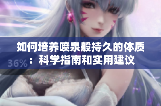 如何培养喷泉般持久的体质：科学指南和实用建议