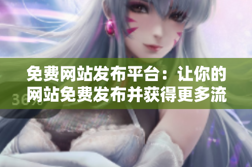 免费网站发布平台：让你的网站免费发布并获得更多流量