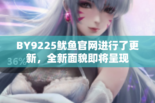 BY9225鱿鱼官网进行了更新，全新面貌即将呈现