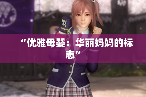 “优雅母婴：华丽妈妈的标志”