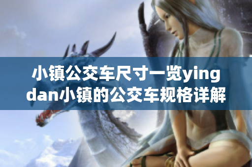 小镇公交车尺寸一览yingdan小镇的公交车规格详解
