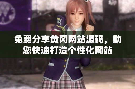免费分享黄冈网站源码，助您快速打造个性化网站