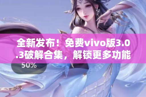 全新发布！免费vivo版3.0.3破解合集，解锁更多功能