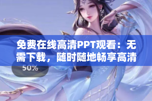 免费在线高清PPT观看：无需下载，随时随地畅享高清演示