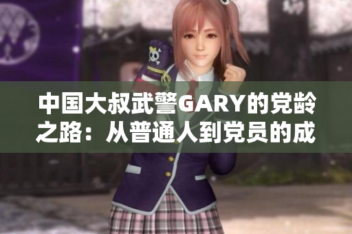 中国大叔武警GARY的党龄之路：从普通人到党员的成长历程