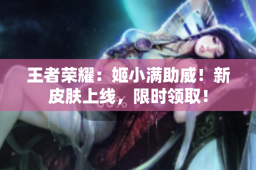 王者荣耀：姬小满助威！新皮肤上线，限时领取！