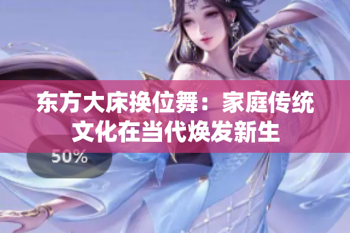 东方大床换位舞：家庭传统文化在当代焕发新生