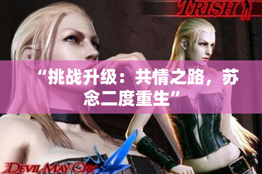 “挑战升级：共情之路，苏念二度重生”