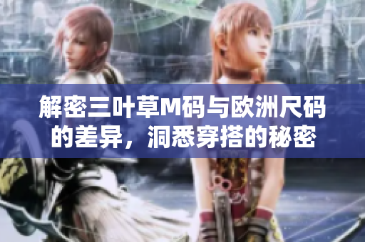 解密三叶草M码与欧洲尺码的差异，洞悉穿搭的秘密
