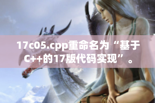 17c05.cpp重命名为“基于C++的17版代码实现”。
