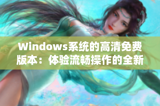 Windows系统的高清免费版本：体验流畅操作的全新选择