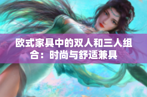 欧式家具中的双人和三人组合：时尚与舒适兼具