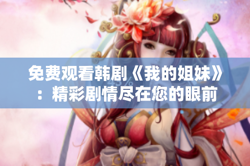 免费观看韩剧《我的姐妹》：精彩剧情尽在您的眼前