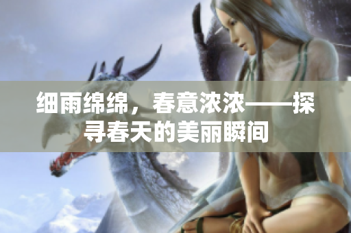 细雨绵绵，春意浓浓——探寻春天的美丽瞬间
