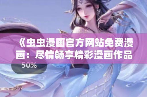 《虫虫漫画官方网站免费漫画：尽情畅享精彩漫画作品！》